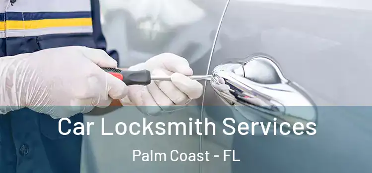 Car Locksmith Services Palm Coast - FL
