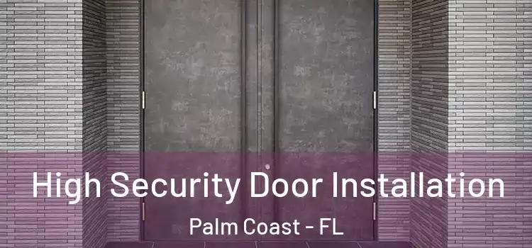  High Security Door Installation Palm Coast - FL