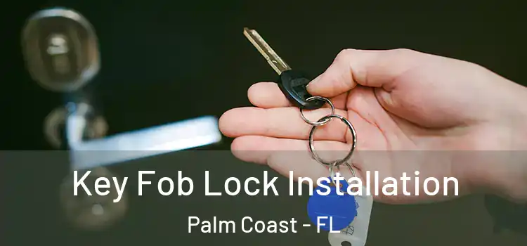 Key Fob Lock Installation Palm Coast - FL